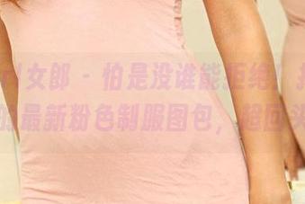 3Agirl女郎 – 怕是没谁能拒绝！扬扬带来的最新粉色制服图包，超回头！