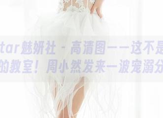 MiStar魅妍社 – 高清图——这不是你想象中的教室！周小然发来一波宠溺分享。