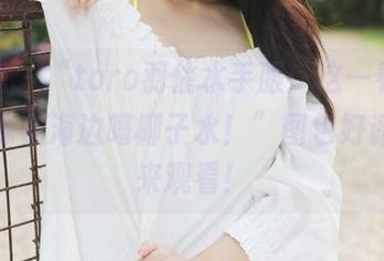 美媛馆 – “toro羽住水手服：这一看，舒服得像在海边喝椰子水！”图包好评如潮来观看！
